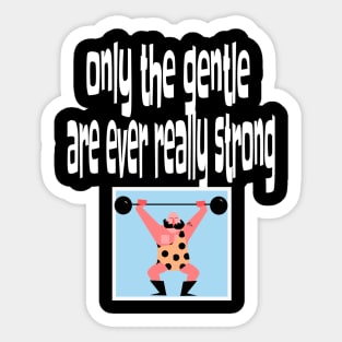 Only the Gentle are Ever Really Strong Sticker